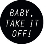 Baby Take It Off!